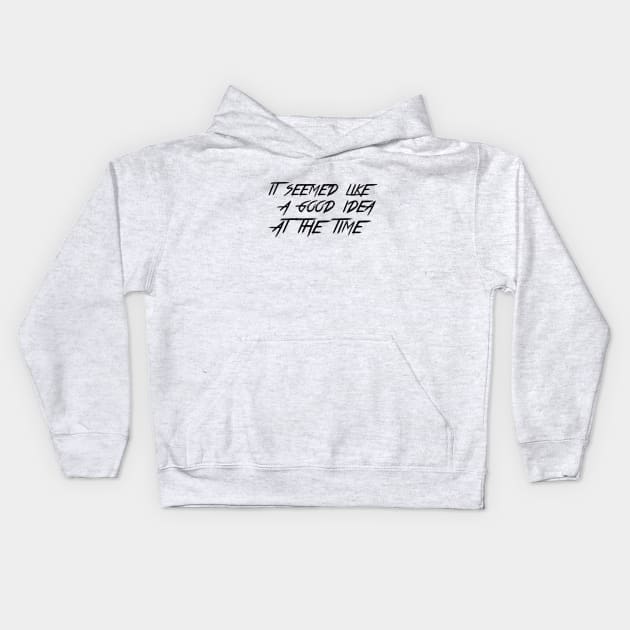 it seemed like a good idea at the time Kids Hoodie by 101univer.s